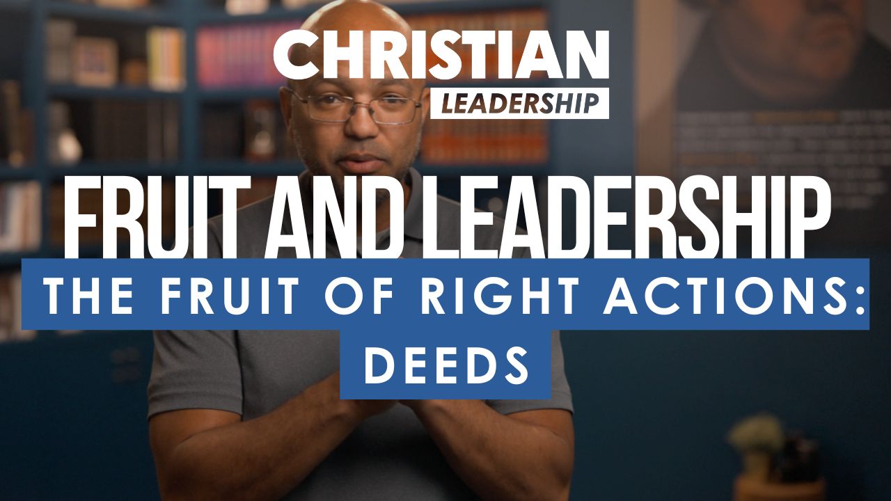 Christian Leadership Lesson 13: The Fruit of Right Actions: Deeds
