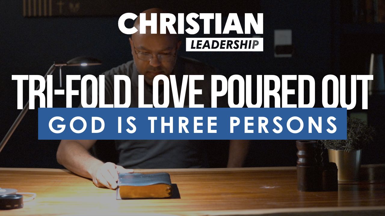Christian Leadership Lesson 7: God is Three Persons